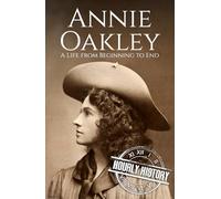 Annie Oakley: A Life from Beginning to End (Old West)