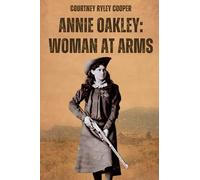 Annie Oakley: Woman at Arms