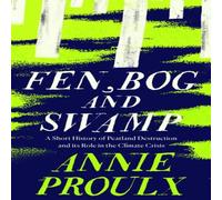 Annie Proulx FEN BOG & SWAMP PB : A Short History of Peatland Destruction and Annie Proulx Multicolor