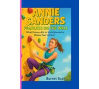 Annie Sanders Fearless on the Wall: What Drives a Kid to Scale Mountains Others Fear to Face?