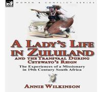 Annie Wilkinson A Lady's Life in Zululand & the Transvaal During Cetewayo's Annie Wilkinson Multicolor