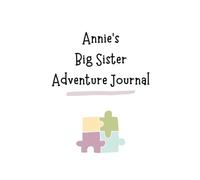 Annie's Big Sister Adventure Journal: Guide to Big Sibling Joy - Kids' New Sibling Workbook for a Loving Family Journey: Personalised and specially ... the role of big sister to a baby sibling!