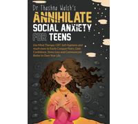 Annihilate Social Anxiety for Teens: Use Mind Therapy: CBT, Self-Hypnosis and much more to Easily Conquer Fears, Gain Confidence, Stress Less and Communicate Better to Own Your Life.