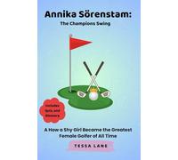 Annika Sörenstam: The Champions Swing: How a Shy Girl Became the Greatest Female Golfer of All Time