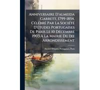 Anniversaire D'almeida Garrett, 1799-1854, Célébré Par La Société D'études Portugaises De Paris Le 10 Décembre 1903 À La Mairie Du Ixe Arrondissement