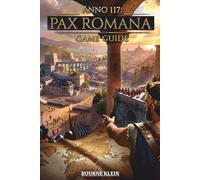 ANNO 117 PAX ROMANA GAME GUIDE: Der definitive inoffizielle Leitfaden zu Strategie, Expansion, Kampf und Imperiumsmanagement.