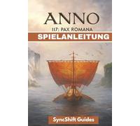 ANNO 117 PAX ROMANA SPIELANLEITUNG: Der ultimative Leitfaden zum Aufbau des Römischen Reiches, mit Schritt-für-Schritt-Strategien und anschaulichen Grafiken