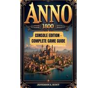 Anno 1800 Console Edition - Complete Game Guide: Master PS5 City-Building - Solv