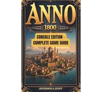 Anno 1800 Console Edition - Complete Game Guide: Master PS5 City-Building - Solve Resource Shortages, Boost Profits, and Avoid Population Crises (2025 Updated)