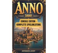 Anno 1800 Console Edition - Komplette Spielanleitung: Meistere den Städtebau auf PS5 - Löse Ressourcenknappheit, steigere Gewinne und vermeide BevölkerungsverlusteKrisen(2025 aktualisiert)