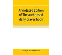 Annotated edition of The authorised daily prayer book: with historical and explanatory notes, and additional matter