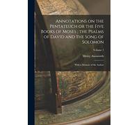 Annotations on the Pentateuch or the Five Books of Moses; the Psalms of David and the Song of Solomon: With a Memoir of the Author; Volume 1
