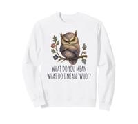 Annoyed little owl: What do you mean What do I mean "Who"? Sweatshirt