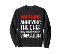 Annoying The Chef May Result In Your Starvation, Funny Quote Sweatshirt