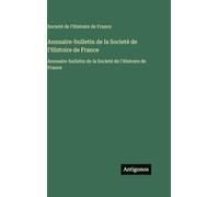 Annuaire-bulletin de la Societé de l'Histoire de France: Annuaire-bulletin de la Societé de l'Histoire de France