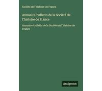 Annuaire-bulletin de la Société de l'histoire de France: Annuaire-bulletin de la Société de l'histoire de France