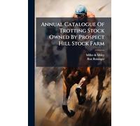 Annual Catalogue Of Trotting Stock Owned By Prospect Hill Stock Farm