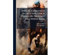 Annual Catalogue Of Trotting Stock Owned By Prospect Hill Stock Farm