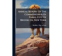 Annual Report Of The Commissioner Of Parks, City Of Brooklyn, New York