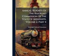 Annual Reports Of The Railroad Commission Of The State Of Mississippi, Volume 2, Part 4
