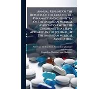 Annual Reprint Of The Reports Of The Council On Pharmacy And Chemistry Of The American Medical Association With The Comments That Have Appeared In The Journal Of The American Medical Association