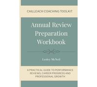 Annual Review Preparation Workbook: A Practical Guide to Performance Reviews, Career Progress and Professional Growth (Cailleach Coaching Toolkit)
