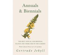 Annuals & Biennials - The Best Annual and Biennial Plants and Their Uses in the Garden - With Cultural Notes by E. H. Jenkins