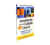 Annulments And The Catholic Church: Straight Answers To Tough Questions