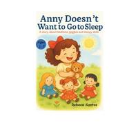 Anny doesn't Want to go to Sleep: (A story about bedtimes, giggles, and sleepy dolls)