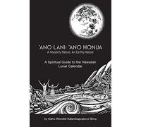 Ano Lani: Ano Honua - A Heavenly Nature, An Earthly Nature: A Spiritual Guide to the Hawaiian Lunar Calendar