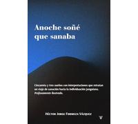 Anoche soñé que sanaba: Cincuenta y tres sueños con interpretaciones que retratan un viaje de sanación hacia la individuación junguiana. Profusamente ilustrado.