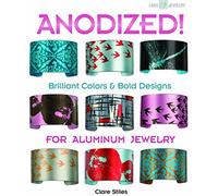 Anodized!: Brilliant Colors & Bold Designs for Aluminum Jewelry
