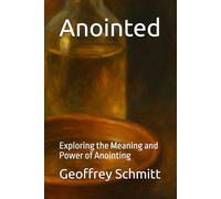 Anointed: Exploring the Meaning and Power of Anointing
