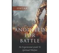 Anointed For Battle: An Experiential Guide To Spiritual Warfare