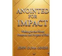 ANOINTED FOR IMPACT: Walking in the Power, Presence, and Purpose of God