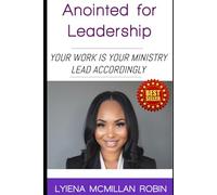 Anointed For Leadership: Your Work Is Your Ministry, Lead Accordingly