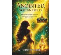 ANOINTED, NOT ANXIOUS: A Kingdom Woman's Guide to Regulating Her Heart, Mind & Relationships (KINGDOM KULTURE SERIES)