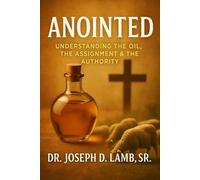 Anointed Oil: Understanding the Oil, the Assignment, & the Authority (Anointed: Understanding the Oil Series)