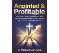 Anointed & Profitable: How Faith-Driven Entrepreneurs Build High-Impact Businesses, Scale Ethically, and Honor God Without Burnout