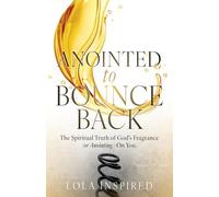 ANOINTED to BOUNCE BACK: The Spiritual Truth of God's Fragrance (or Anointing) On You.