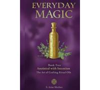 Anointed with Intention: The Art of Crafting Ritual Oils (Everyday Magic)