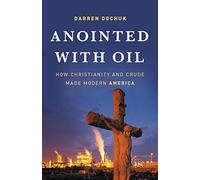 Anointed with Oil: How Christianity and Crude Made Modern America