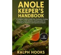 ANOLE KEEPER'S HANDBOOK: A Complete Guide to Anole Care, Enclosures, Feeding, Breeding, Health, Behavior, and Responsible Pet Ownership for Beginners and Experienced Reptile Enthusiasts