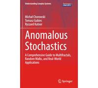 Anomalous Stochastics: A Comprehensive Guide to Multifractals, Random Walks, and Real-World Applications (Understanding Complex Systems)