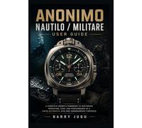 Anonimo Nautilo / Militare User Guide: A Complete Owner’s Handbook to Mastering Operation, Care, and Performance of a Swiss Automatic Dive and Chronograph Timepiece