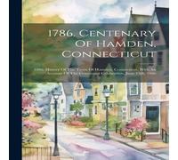Anonymous 1786. Centenary Of Hamden, Connecticut: 1886. History Of The Town in White Anonymous White