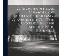 Anonymous A Biographical Memoir Of Richard Jordan, A Minister Of The Gospel Anonymous Multicolor