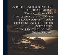 Anonymous A Brief Account Of The Beaumont Trust, & Its Founder, J.t Anonymous Multicolor
