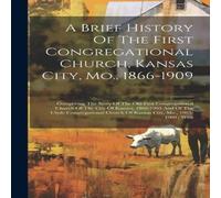 Anonymous A Brief History Of The First Congregational Church, Kansas City in White Anonymous White