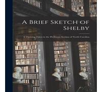 Anonymous A Brief Sketch of Shelby : a Thriving Town in the Piedmont Section Anonymous Multicolor